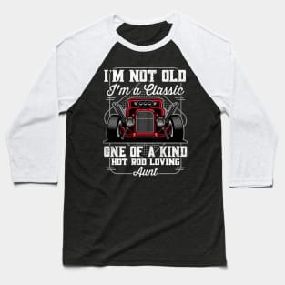 I'm Not Old I'm a Classic Hot Rod Loving Aunt Baseball T-Shirt